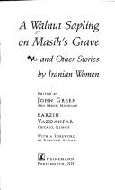 Cover of: A Walnut sapling on Masih's grave and other stories by Iranian women by edited by John Green, Farzin Yazdanfar ; with a foreword by Evelyne Accad.