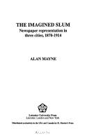 Cover of: The imagined slum: newspaper representation in three cities, 1870-1914