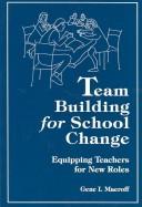 Cover of: Team building for school change: equipping teachers for new roles