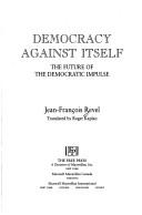 Cover of: Democracy against itself: the future of the democratic impulse