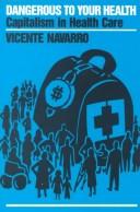 Cover of: Dangerous to your health: capitalism in health care