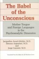 The Babel of the unconscious by Jacqueline Amati-Mehler