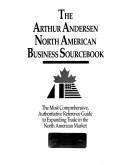 Cover of: The Arthur Andersen North American business sourcebook: the most comprehensive, authoritative reference guide to expanding trade in the North American market.