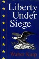 Cover of: Liberty under siege by Walter Karp, Walter Karp