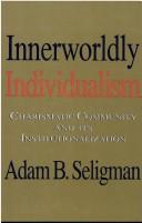 Cover of: Innerworldly individualism: charismatic community and its institutionalization