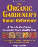 Cover of: The organic gardener's home reference: a plant-by-plant guide to growing fresh, healthy food