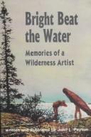 Cover of: Bright beat the water: memories of a wilderness artist