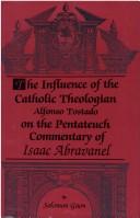 Cover of: The influence of the Catholic theologian Alfonso Tostado on the Pentateuch commentary of Isaac Abravanel