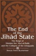 Cover of: The end of the jihâd state: the reign of Hishām ibn ʻAbd al-Malik and the collapse of the Umayyads