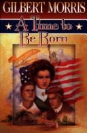 Cover of: A Time to Be Born by Gilbert Morris