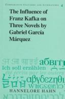 Cover of: The influence of Franz Kafka on three novels by Gabriel García Márquez by Hannelore Hahn