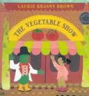Cover of: The vegetable show by Laurene Krasny Brown
