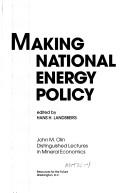 Cover of: Making national energy policy by edited by Hans H. Landsberg.