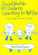 Cover of: Social worlds of children learning to write in an urban primary school by Anne Haas Dyson