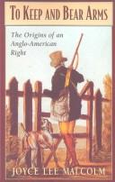 Cover of: To keep and bear arms: the origins of an Anglo-American right