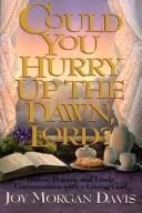 Cover of: Could you hurry up the dawn, Lord?: poems, prayers, and lively conversations with a loving God