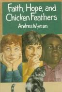 Cover of: Faith, hope, and chicken feathers by Andrea Wyman