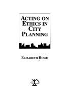 Acting on ethics in city planning by Elizabeth Howe