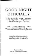 Cover of: Good night officially: the Pacific War letters of a destroyer sailor : the letters of Yeoman James Orvill Raines