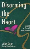 Cover of: Disarming the heart by John Dear
