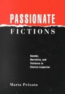 Cover of: Passionate fictions: gender, narrative, and violence in Clarice Lispector