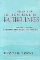 Cover of: When the bottom line is faithfulness: management of Christian service organizations