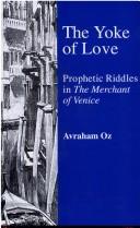 Cover of: The yoke of love: prophetic riddles in The merchant of Venice