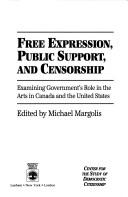 Cover of: Free expression, public support, and censorship: examining government's role in the arts in Canada and the United States