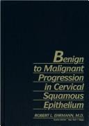 Cover of: Benign to malignant progression in cervical squamous epithelium by Robert L. Ehrmann
