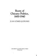 Cover of: Roots of Chicano politics, 1600-1940 by Juan Gómez-Quiñones