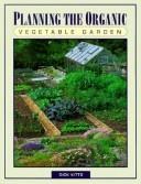 Cover of: Planning the organic vegetable garden: for healthy crops throughout the year