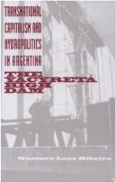 Transnational capitalism and hydropolitics in Argentina by Gustavo Lins Ribeiro