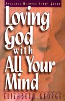 Cover of: Loving God with all your mind by Elizabeth George