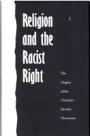 Cover of: Religion and the racist right: the origins of the Christian Identity movement
