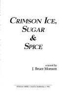 Cover of: Crimson ice, sugar & spice by J. Bruce Monson