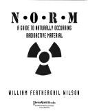 Cover of: NORM, a guide to naturally occurring radioactive material | William Feathergail Wilson