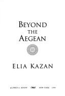 Cover of: Beyond the Aegean by Elia Kazan