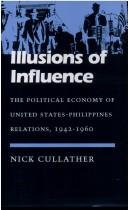 Cover of: Illusions of influence: the political economy of United States-Philippines relations, 1942-1960