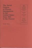 Cover of: The social origins of Korean immigration to the United States from 1965 to the present