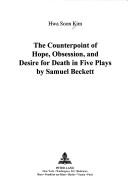 Cover of: The counterpoint of hope, obsession, and desire for death in five plays by Samuel Beckett by Hwa Soon Kim
