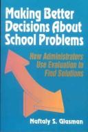 Cover of: Making better decisions about school problems by Naftaly S. Glasman