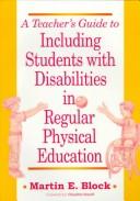 A teacher's guide to including students with disabilities in regular physical education by Martin E. Block