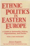 Cover of: Ethnic politics in Eastern Europe: a guide to nationality policies, organizations, and parties