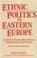 Cover of: Ethnic politics in Eastern Europe