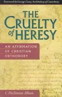 Cover of: The cruelty of heresy: an affirmation of christian orthodoxy