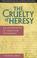 Cover of: The cruelty of heresy