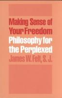 Cover of: Making sense of your freedom: philosophy for the perplexed