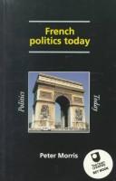 Cover of: French politics today by Morris, Peter