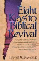 Cover of: Eight keys to biblical revival: the saga of scriptural spiritual awakenings, how they shaped the great revivals of the past, and their powerful implications for today's church