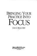 Bringing your practice into focus by John A. Wilde